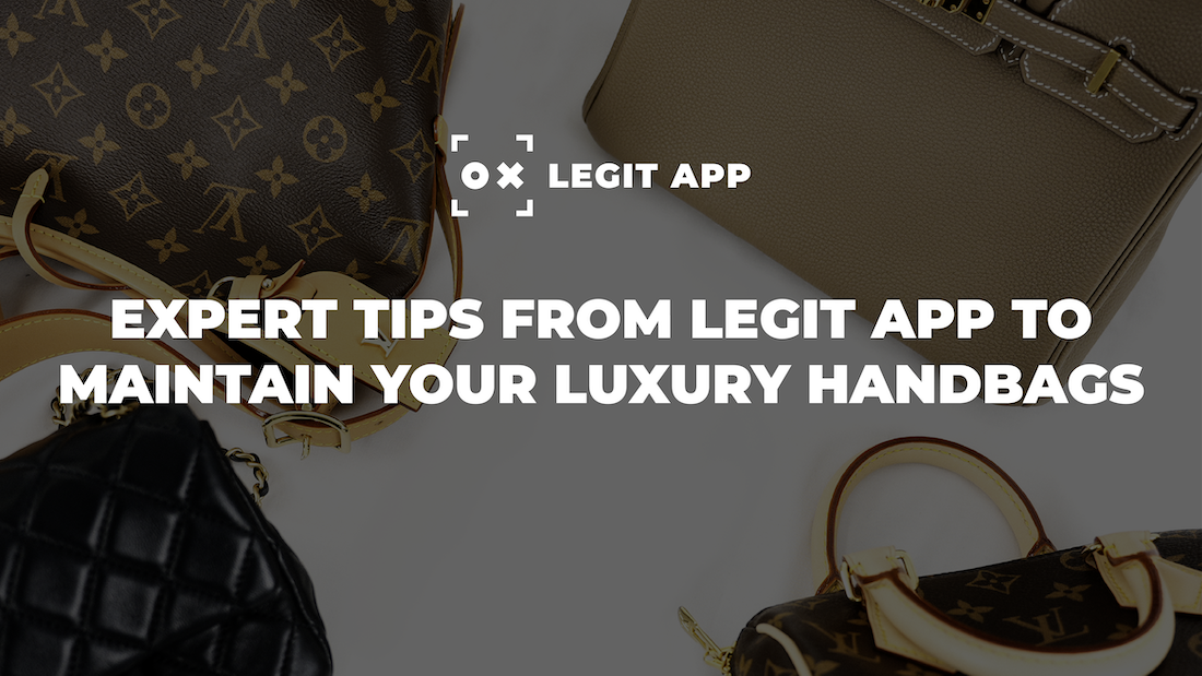 Expert Tips from LEGIT APP to Maintain Your Luxury Handbags