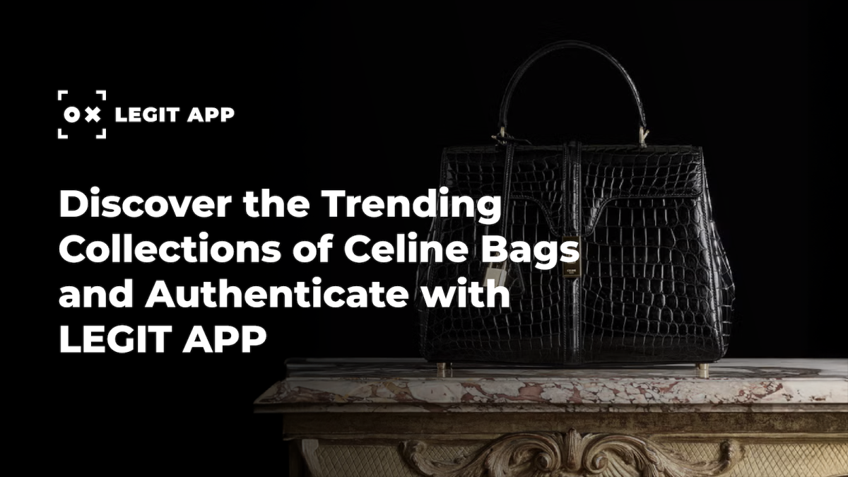 Discover the Trending Collections of Celine Bags and Authenticate with LEGIT APP