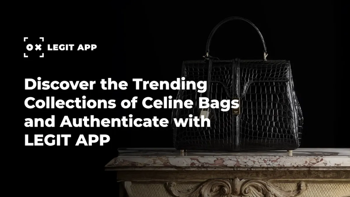 Discover the Trending Collections of Celine Bags and Authenticate with LEGIT APP
