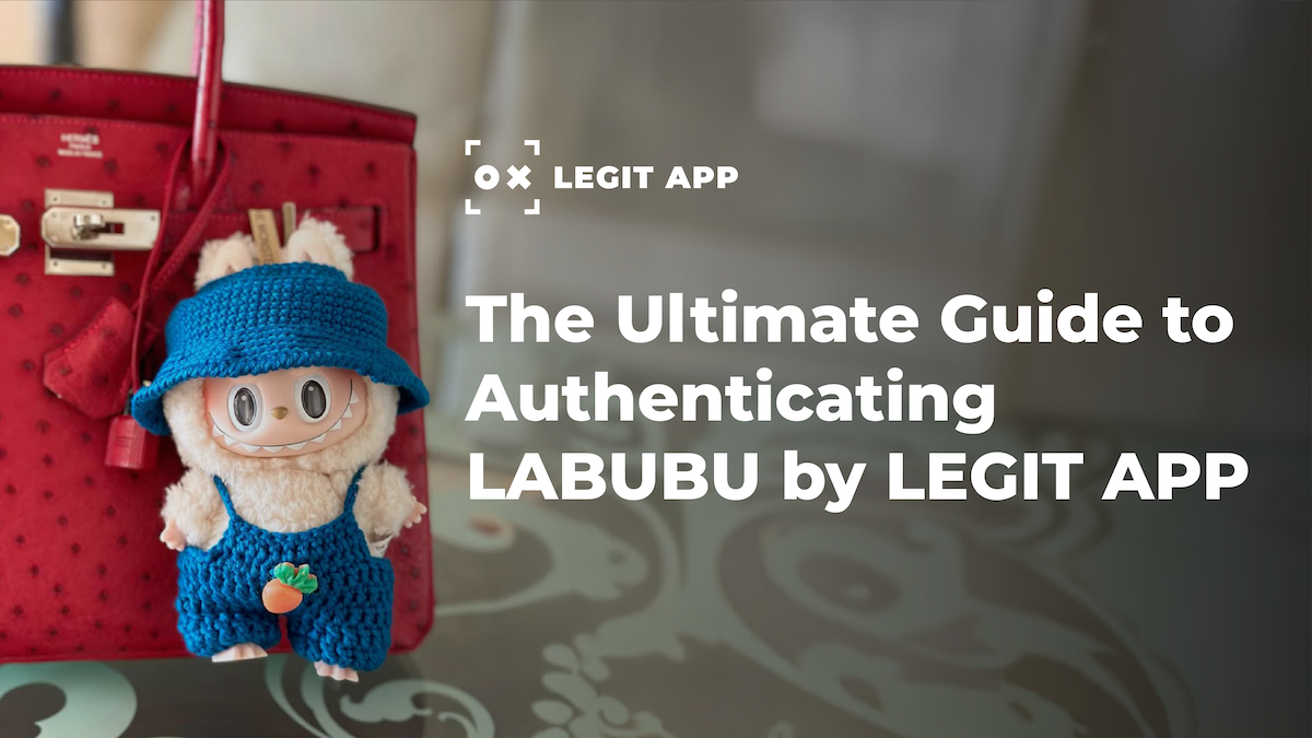 The Ultimate Guide to Authenticating LABUBU by LEGIT APP