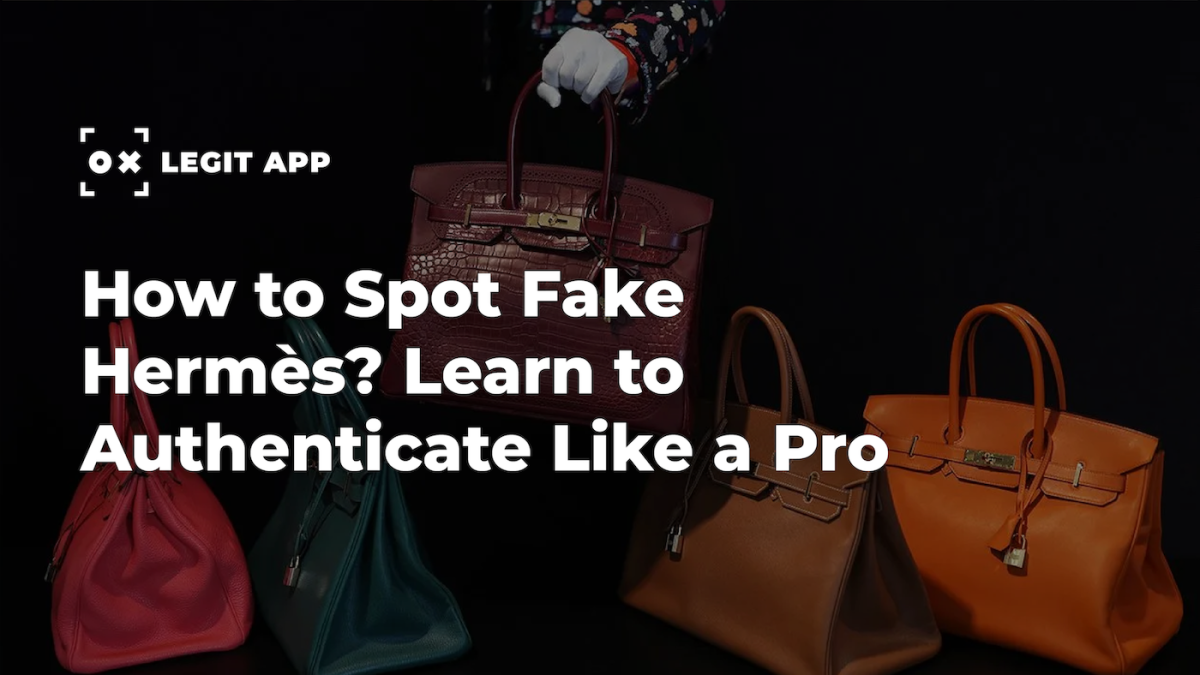 How to Spot Fake Hermès? Learn to Authenticate Like a Pro